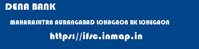 DENA BANK  MAHARASHTRA AURANGABAD LOHAGAON BK LOHEGAON  ifsc code